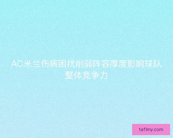 AC米兰伤病困扰削弱阵容厚度影响球队整体竞争力